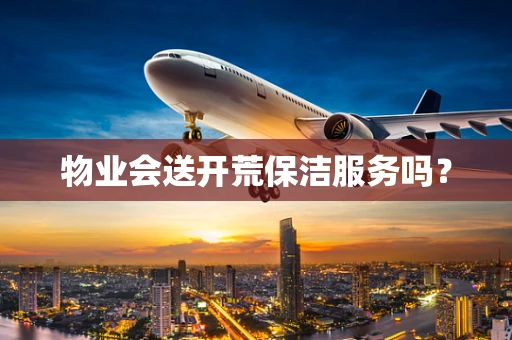 物业会送开荒保洁服务吗？