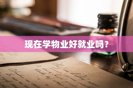 现在学物业好就业吗？