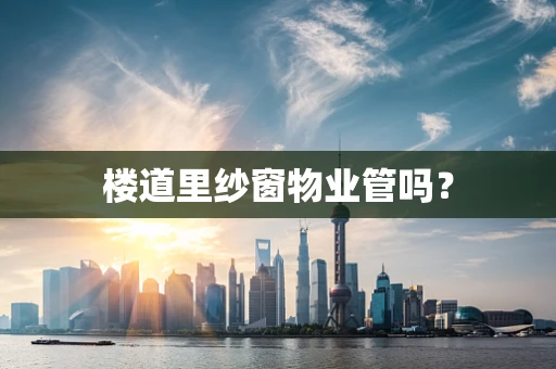 楼道里纱窗物业管吗？