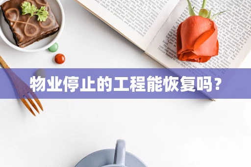 物业停止的工程能恢复吗？