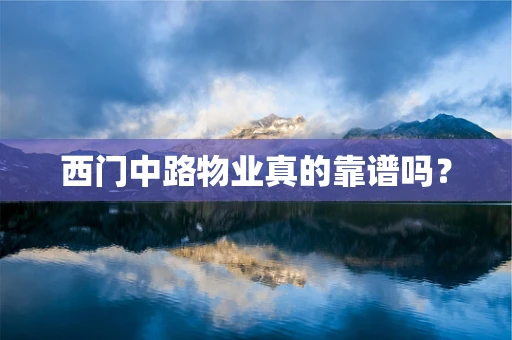 西门中路物业真的靠谱吗？