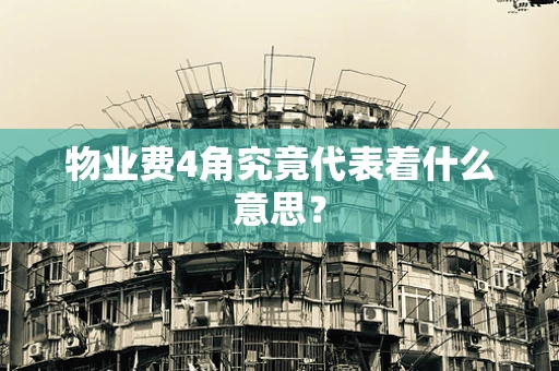 物业费4角究竟代表着什么意思？