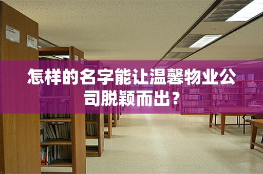 怎样的名字能让温馨物业公司脱颖而出？