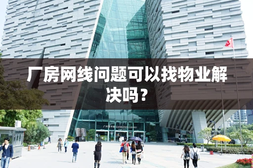 厂房网线问题可以找物业解决吗？