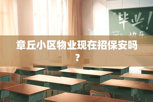 章丘小区物业现在招保安吗？