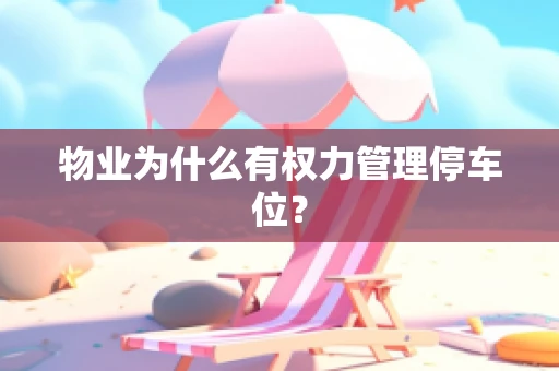 物业为什么有权力管理停车位？