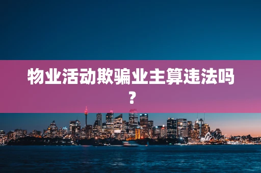 物业活动欺骗业主算违法吗？