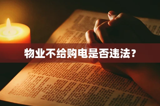 物业不给购电是否违法？