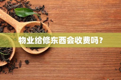 物业给修东西会收费吗？