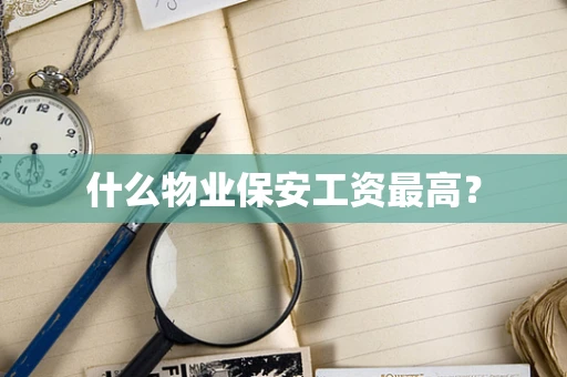 什么物业保安工资最高？