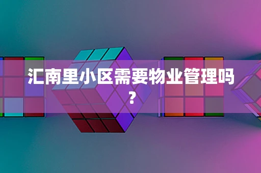 汇南里小区需要物业管理吗？