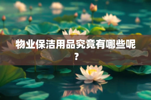 物业保洁用品究竟有哪些呢？