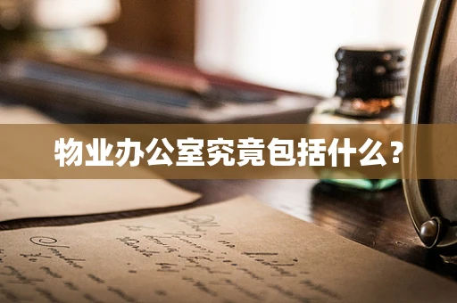 物业办公室究竟包括什么？