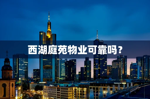 西湖庭苑物业可靠吗？