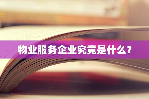 物业服务企业究竟是什么？