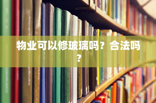 物业可以修玻璃吗？合法吗？