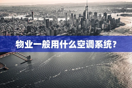 物业一般用什么空调系统？