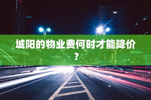 城阳的物业费何时才能降价？