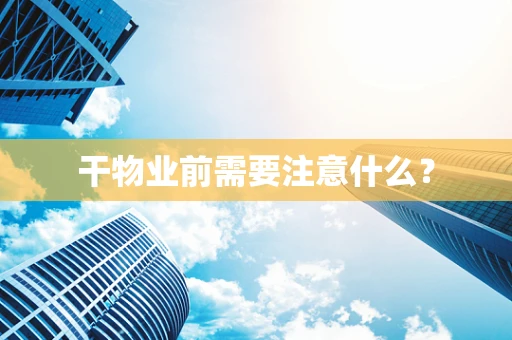 干物业前需要注意什么？