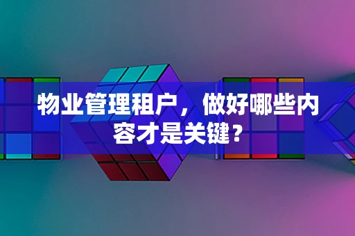 物业管理租户，做好哪些内容才是关键？