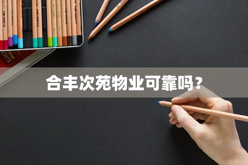 合丰次苑物业可靠吗？