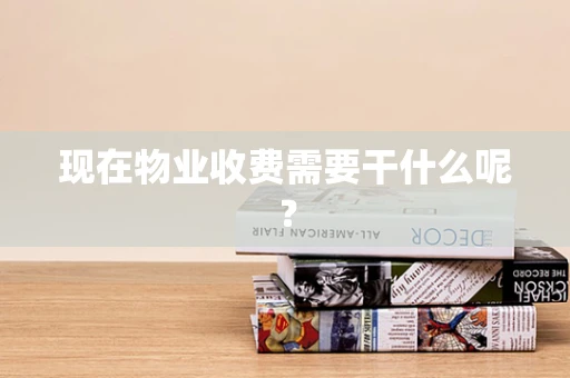 现在物业收费需要干什么呢？