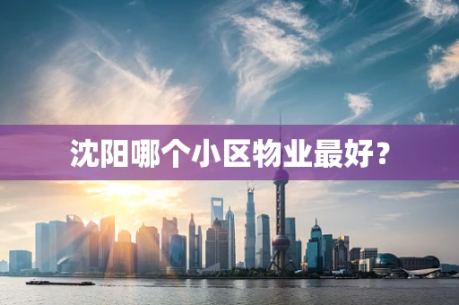 沈阳哪个小区物业最好？