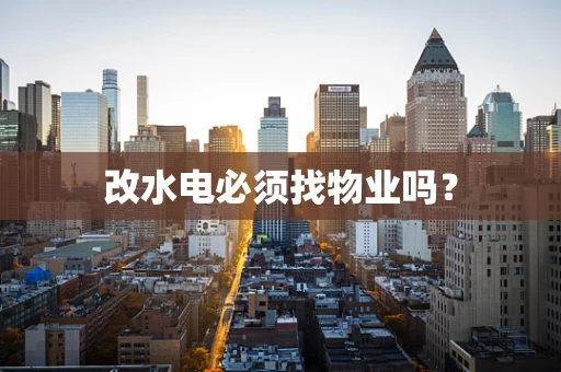 改水电必须找物业吗？