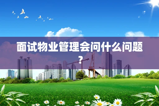 面试物业管理会问什么问题？
