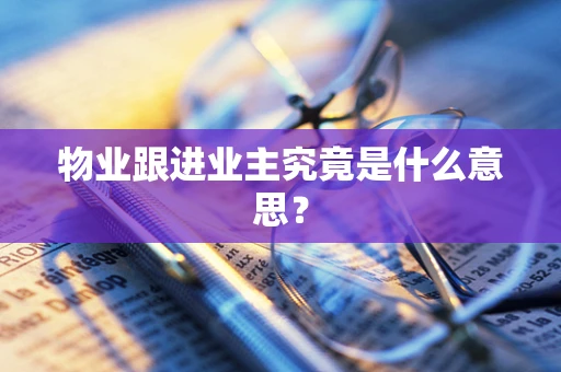 物业跟进业主究竟是什么意思？