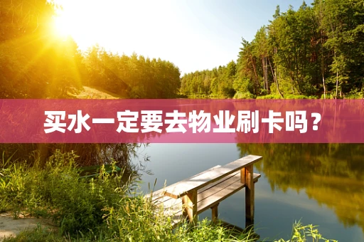 买水一定要去物业刷卡吗？
