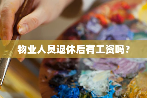 物业人员退休后有工资吗？