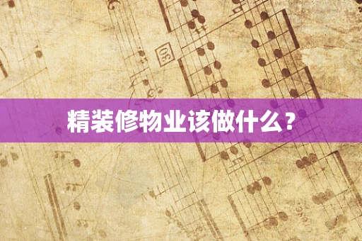 精装修物业该做什么？