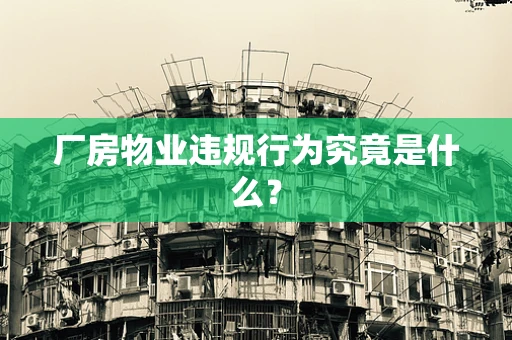 厂房物业违规行为究竟是什么？