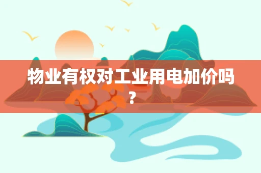 物业有权对工业用电加价吗？