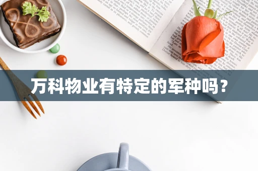 万科物业有特定的军种吗？