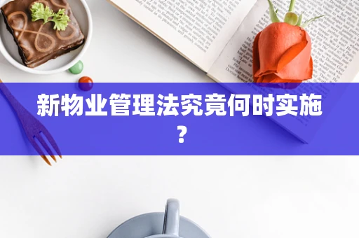 新物业管理法究竟何时实施？