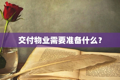 交付物业需要准备什么？