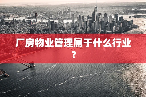 厂房物业管理属于什么行业？