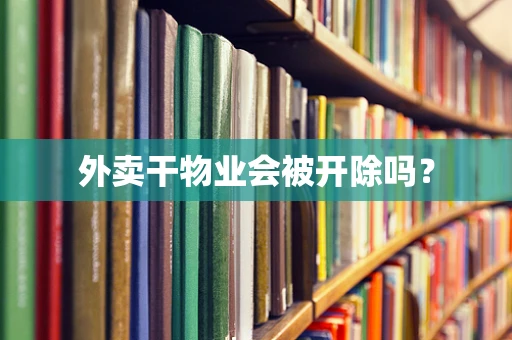 外卖干物业会被开除吗？