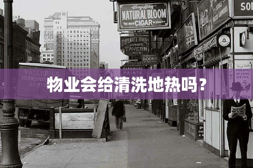 物业会给清洗地热吗？