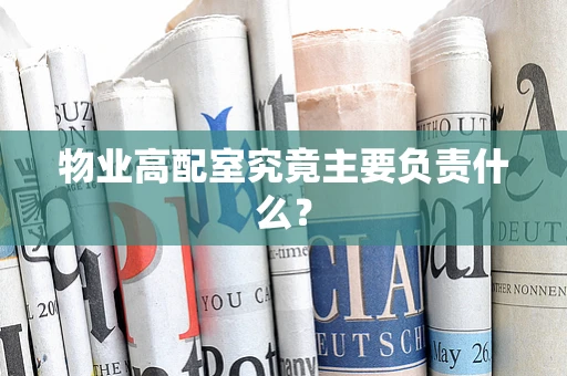 物业高配室究竟主要负责什么？