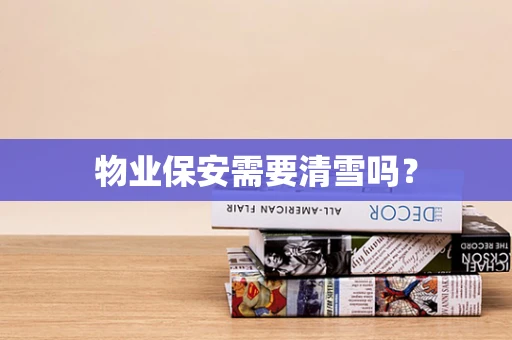 物业保安需要清雪吗？