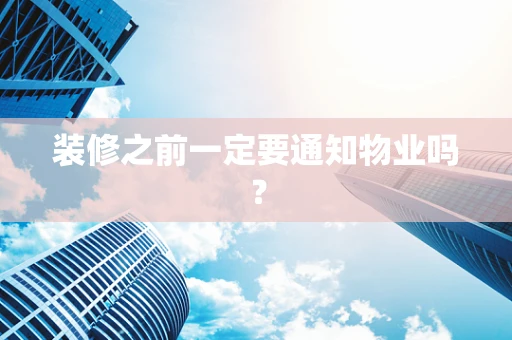 装修之前一定要通知物业吗？