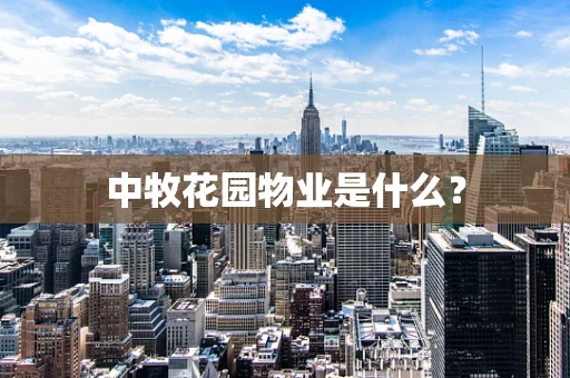 中牧花园物业是什么？