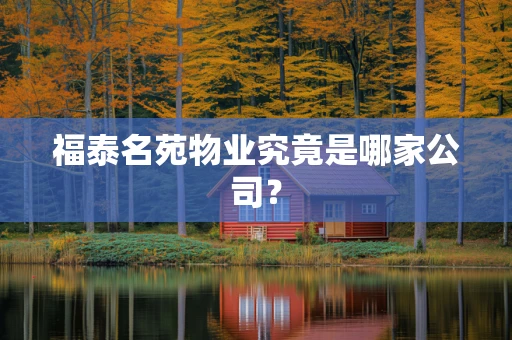 福泰名苑物业究竟是哪家公司？