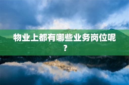 物业上都有哪些业务岗位呢？