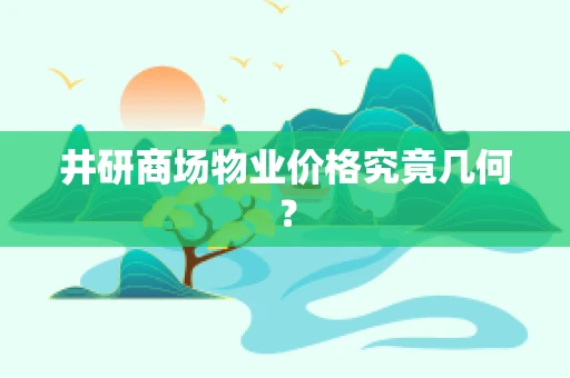 井研商场物业价格究竟几何？