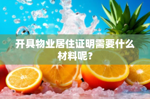 开具物业居住证明需要什么材料呢？