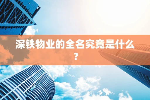 深铁物业的全名究竟是什么？